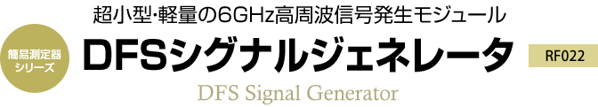 簡易測定器シリーズ　超小型・軽量の6GHz高周波信号発生モジュール　RF022 DFSシグナルジェネレータ