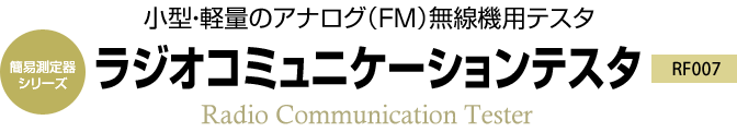簡易測定器シリーズ 小型・軽量のアナログ(FM)無線機用テスタ RF007 ラジオコミュニケーションテスタ